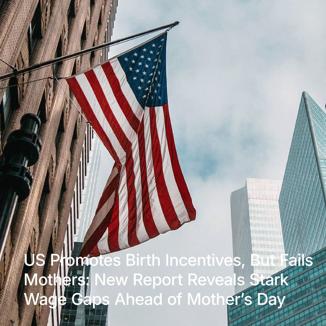US PROMOTES BIRTH INCENTIVES, BUT FAILS MOTHERS: NEW REPORT REVEALS STARK WAGE GAPS AHEAD OF MOTHER’S DAY